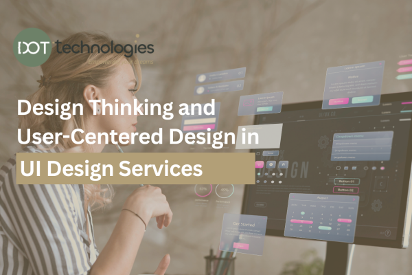 Design Thinking and User-Centered Design in UI Design Services
