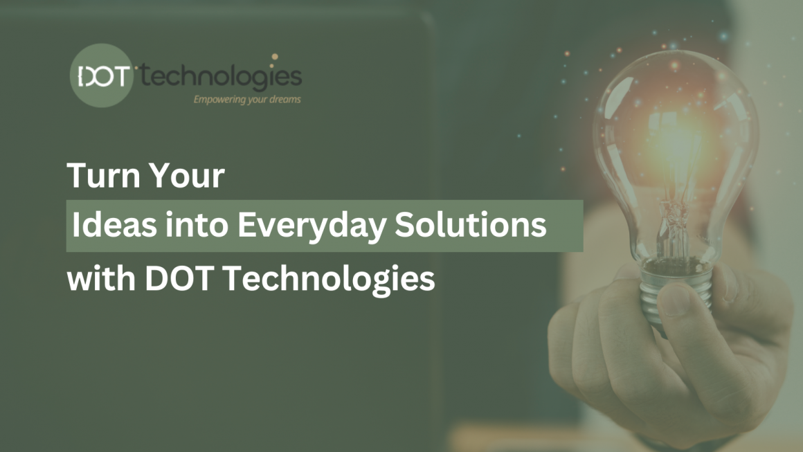 Turn Your Ideas into Everyday Solutions with DOT Technologies