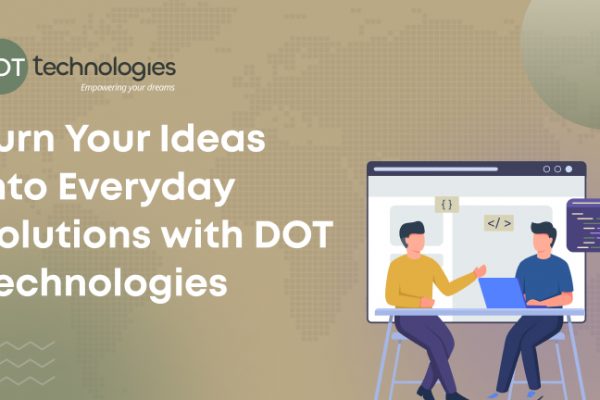 Turn Your Ideas into Everyday Solutions with DOT Technologies