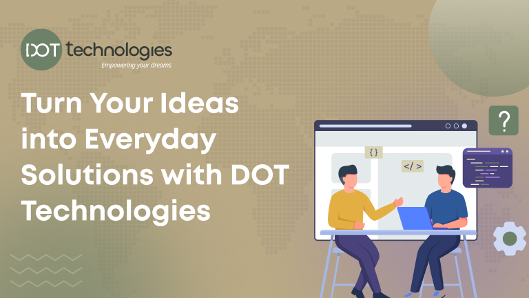 Turn Your Ideas into Everyday Solutions with DOT Technologies