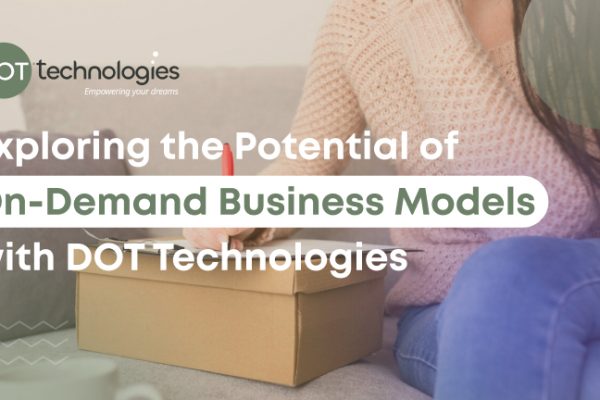 Exploring the Potential of On-Demand Business Models with DOT Technologies