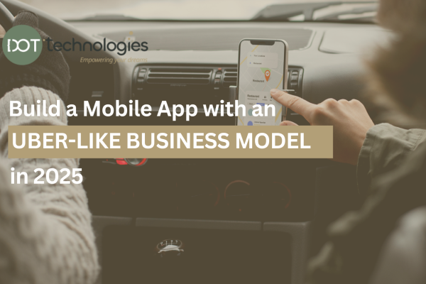 Build a Mobile App with an Uber-Like Exponential Business Model in 2025